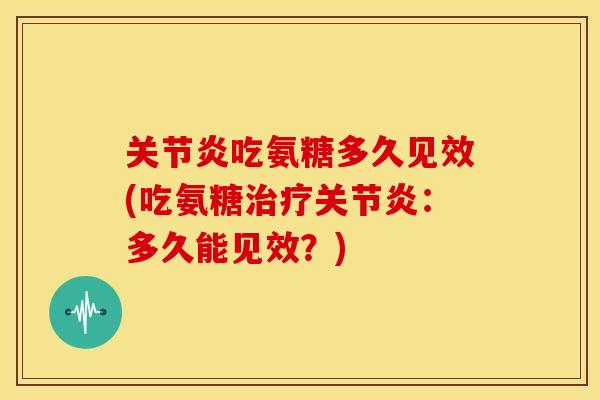 吃氨糖多久见效(吃氨糖:多久能见效?) 吃氨糖多久见效(吃氨糖:多久能见效?)