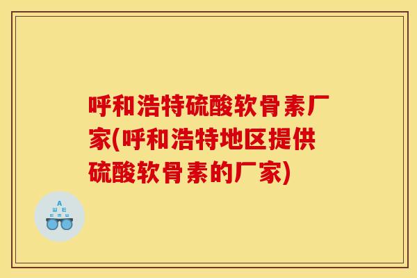 呼和浩特硫酸软骨素厂家(呼和浩特地区提供硫酸软骨素的厂家) 呼和浩特硫酸软骨素厂家(呼和浩特地区提供硫酸软骨素的厂家)