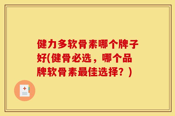 健力多软骨素哪个牌子好(健骨必选,哪个品牌软骨素佳选择?) 健力多软骨素哪个牌子好(健骨必选,哪个品牌软骨素佳选择?)
