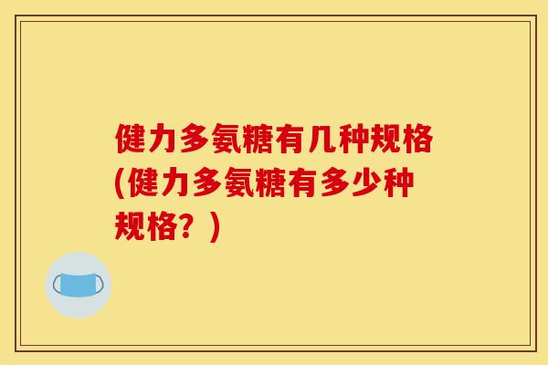 健力多氨糖有几种规格(健力多氨糖有多少种规格？)