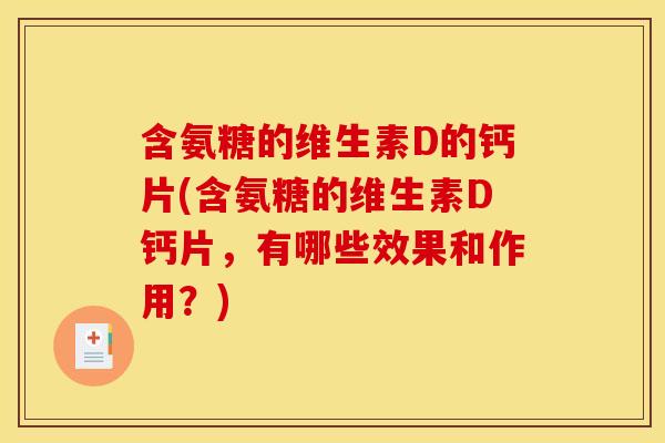 含氨糖的维生素D的钙片(含氨糖的维生素D钙片，有哪些效果和作用？)