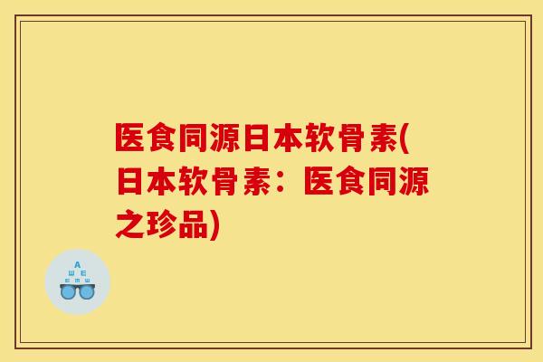 医食同源日本软骨素(日本软骨素:医食同源之珍品) 医食同源日本软骨素(日本软骨素:医食同源之珍品)