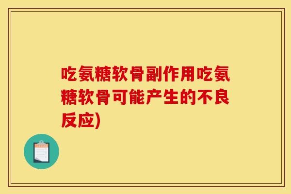 吃氨糖软骨副作用吃氨糖软骨可能产生的不良反应) 吃氨糖软骨副作用吃氨糖软骨可能产生的不良反应)