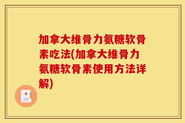 加拿大维骨力氨糖软骨素吃法(加拿大维骨力氨糖软骨素使用方法详解) 加拿大维骨力氨糖软骨素吃法(加拿大维骨力氨糖软骨素使用方法详解)