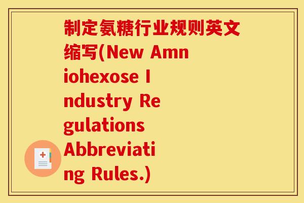 制定氨糖行业规则英文缩写(New Amniohexose Industry Regulations Abbreviating Rules.)