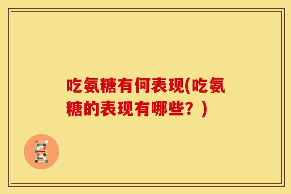 吃氨糖有何表现(吃氨糖的表现有哪些？)