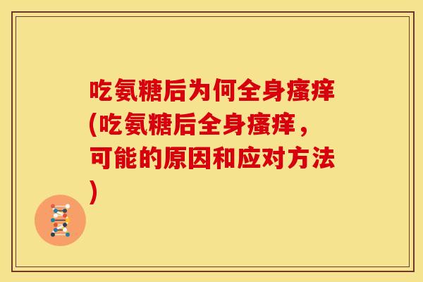吃氨糖后为何全身(吃氨糖后全身,可能的原因和应对方法) 吃氨糖后为何全身(吃氨糖后全身,可能的原因和应对方法)