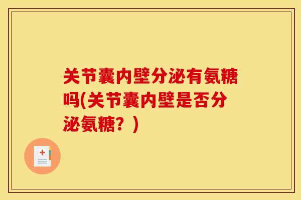 关节囊内壁分泌有氨糖吗(关节囊内壁是否分泌氨糖?) 关节囊内壁分泌有氨糖吗(关节囊内壁是否分泌氨糖?)
