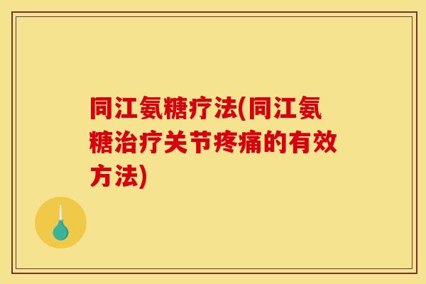 同江氨糖疗法(同江氨糖关节的有效方法)