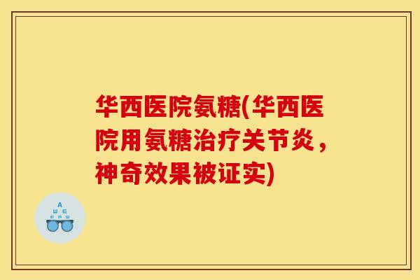 华西医院氨糖(华西医院用氨糖,神奇效果被证实) 华西医院氨糖(华西医院用氨糖,神奇效果被证实)