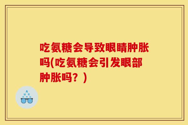 吃氨糖会导致眼睛吗(吃氨糖会引发眼部吗？)