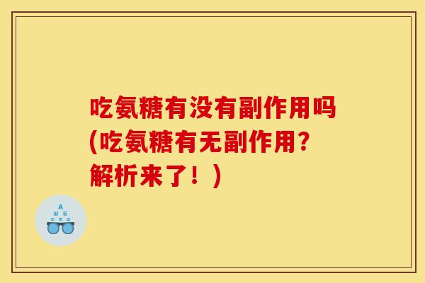 吃氨糖有没有副作用吗(吃氨糖有无副作用？解析来了！)