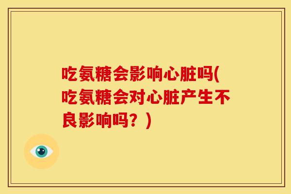 吃氨糖会影响吗(吃氨糖会对产生不良影响吗？)
