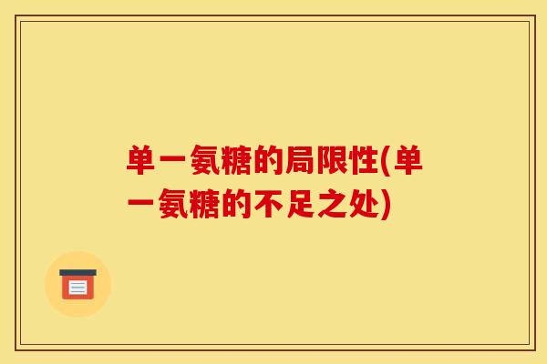 单一氨糖的局限性(单一氨糖的不足之处) 单一氨糖的局限性(单一氨糖的不足之处)