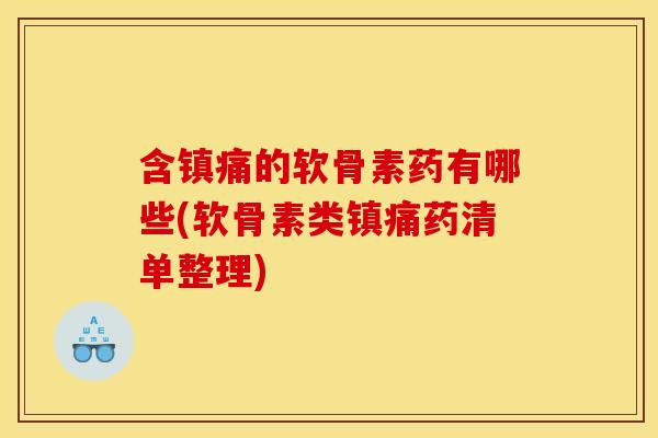 含的软骨素药有哪些(软骨素类药清单整理)