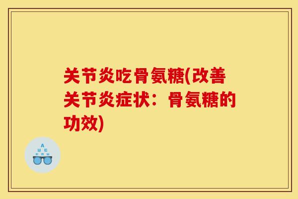 吃骨氨糖(改善关节状:骨氨糖的功效) 吃骨氨糖(改善关节状:骨氨糖的功效)