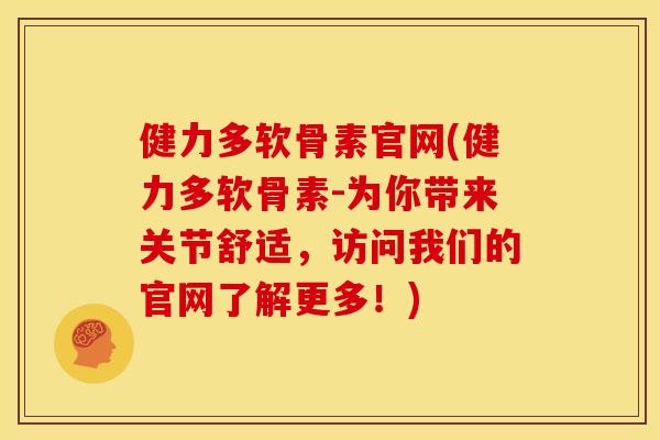 健力多软骨素官网(健力多软骨素-为你带来关节舒适，访问我们的官网了解更多！)
