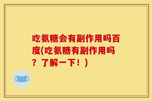 吃氨糖会有副作用吗百度(吃氨糖有副作用吗？了解一下！)