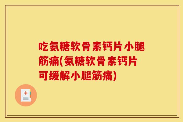 吃氨糖软骨素钙片小腿筋痛(氨糖软骨素钙片可缓解小腿筋痛) 吃氨糖软骨素钙片小腿筋痛(氨糖软骨素钙片可缓解小腿筋痛)