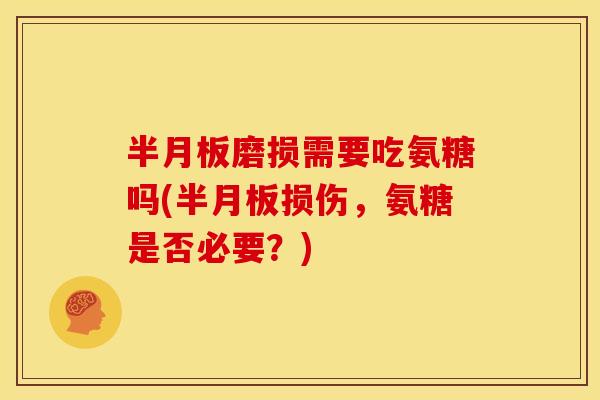 磨损需要吃氨糖吗(损伤，氨糖是否必要？)