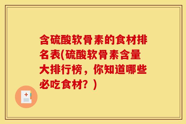 含硫酸软骨素的食材排名表(硫酸软骨素含量大排行榜，你知道哪些必吃食材？)