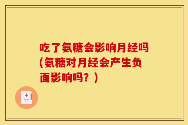 吃了氨糖会影响吗(氨糖对会产生负面影响吗？)