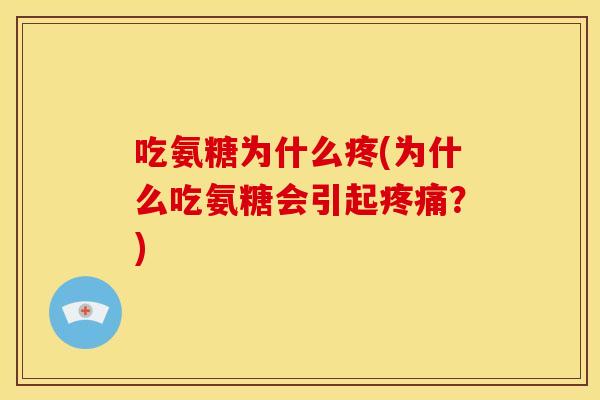 吃氨糖为什么疼(为什么吃氨糖会引起?) 吃氨糖为什么疼(为什么吃氨糖会引起?)