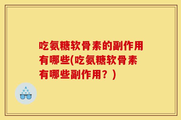吃氨糖软骨素的副作用有哪些(吃氨糖软骨素有哪些副作用?) 吃氨糖软骨素的副作用有哪些(吃氨糖软骨素有哪些副作用?)