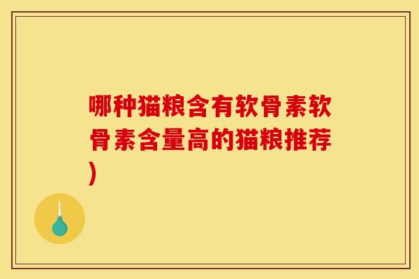 哪种猫粮含有软骨素软骨素含量高的猫粮推荐)