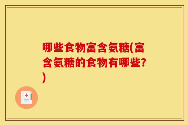 哪些食物富含氨糖(富含氨糖的食物有哪些?) 哪些食物富含氨糖(富含氨糖的食物有哪些?)