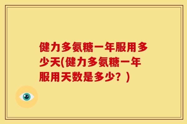 健力多氨糖一年服用多少天(健力多氨糖一年服用天数是多少？)