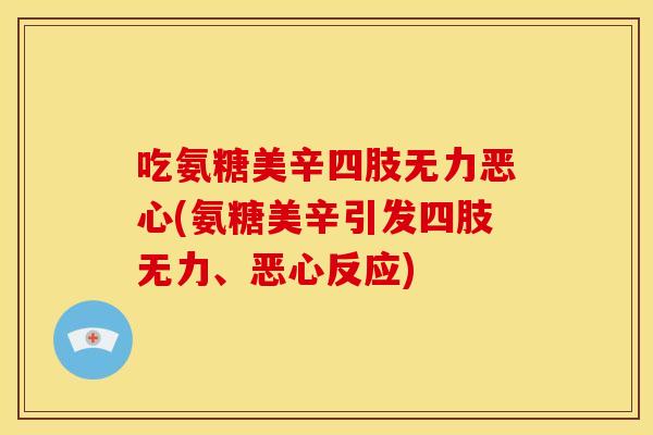 吃氨糖美辛四肢无力恶心(氨糖美辛引发四肢无力、恶心反应) 吃氨糖美辛四肢无力恶心(氨糖美辛引发四肢无力、恶心反应)