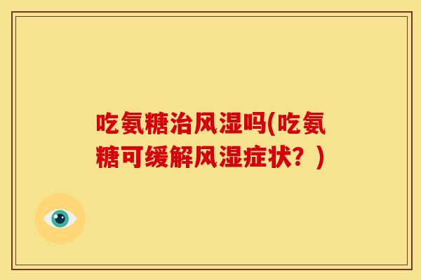 吃氨糖吗(吃氨糖可缓解症状？)