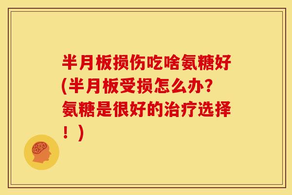 损伤吃啥氨糖好(受损怎么办？氨糖是很好的选择！)