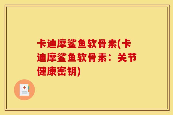 卡迪摩鲨鱼软骨素(卡迪摩鲨鱼软骨素：关节健康密钥)