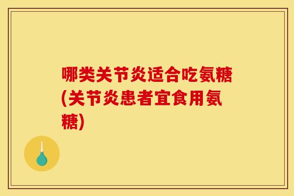 哪类适合吃氨糖(患者宜食用氨糖)