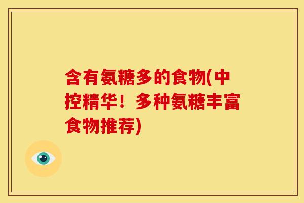 含有氨糖多的食物(中控精华!多种氨糖丰富食物推荐) 含有氨糖多的食物(中控精华!多种氨糖丰富食物推荐)