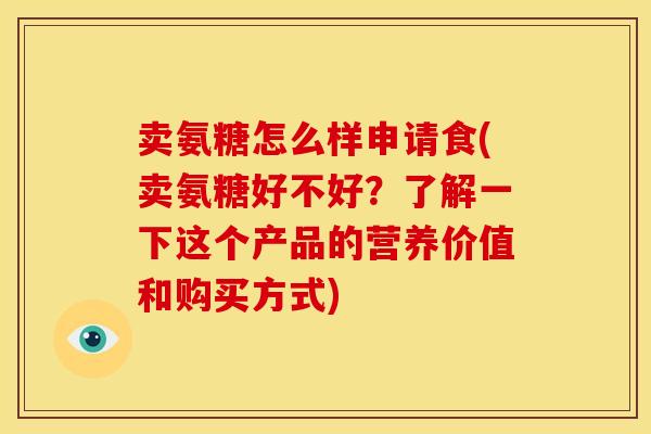 卖氨糖怎么样申请食(卖氨糖好不好?了解一下这个产品的营养价值和购买方式) 卖氨糖怎么样申请食(卖氨糖好不好?了解一下这个产品的营养价值和购买方式)