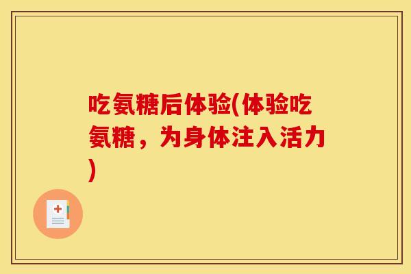吃氨糖后体验(体验吃氨糖，为身体注入活力)
