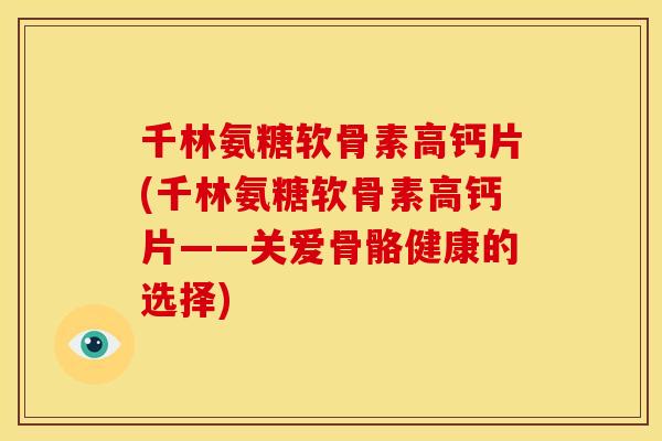千林氨糖软骨素高钙片(千林氨糖软骨素高钙片——关爱骨骼健康的选择) 千林氨糖软骨素高钙片(千林氨糖软骨素高钙片——关爱骨骼健康的选择)