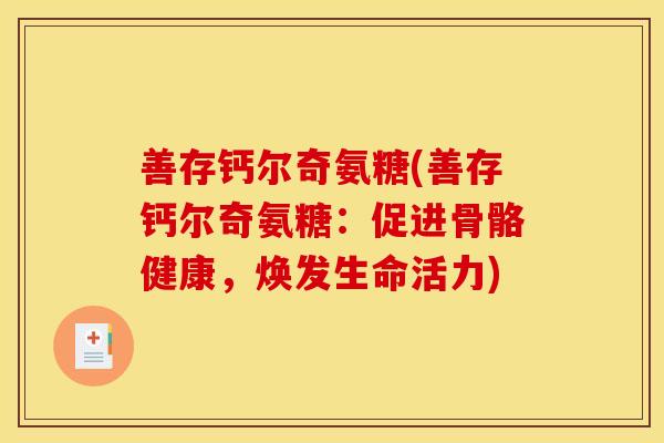 善存钙尔奇氨糖(善存钙尔奇氨糖:促进骨骼健康,焕发生命活力) 善存钙尔奇氨糖(善存钙尔奇氨糖:促进骨骼健康,焕发生命活力)