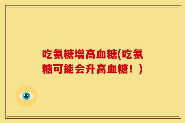 吃氨糖增高(吃氨糖可能会升高！)