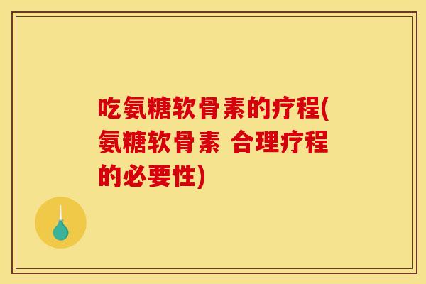 吃氨糖软骨素的疗程(氨糖软骨素 合理疗程的必要性) 吃氨糖软骨素的疗程(氨糖软骨素 合理疗程的必要性)