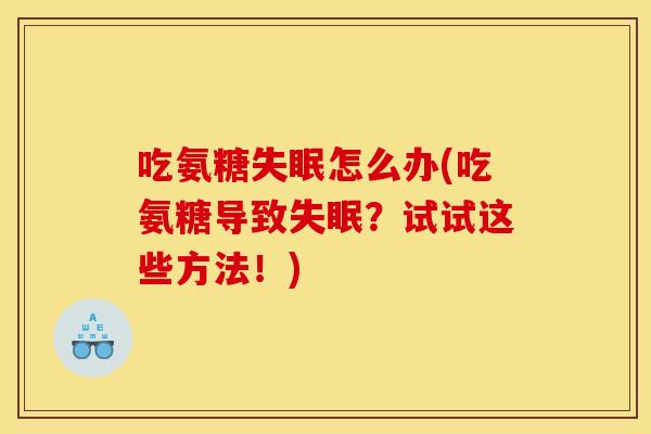 吃氨糖怎么办(吃氨糖导致?试试这些方法!) 吃氨糖怎么办(吃氨糖导致?试试这些方法!)