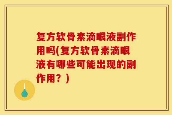 复方软骨素滴眼液副作用吗(复方软骨素滴眼液有哪些可能出现的副作用?) 复方软骨素滴眼液副作用吗(复方软骨素滴眼液有哪些可能出现的副作用?)
