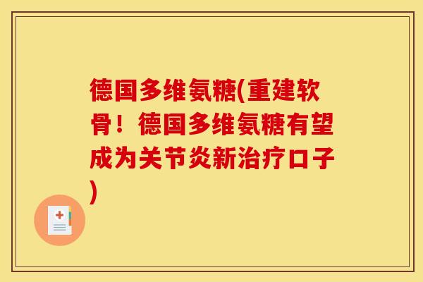德国多维氨糖(重建软骨!德国多维氨糖有望成为新口子) 德国多维氨糖(重建软骨!德国多维氨糖有望成为新口子)