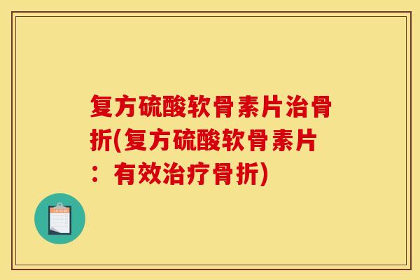 复方硫酸软骨素片(复方硫酸软骨素片:有效) 复方硫酸软骨素片(复方硫酸软骨素片:有效)