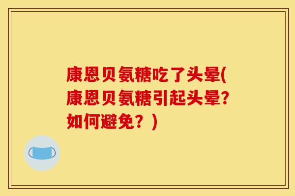 康恩贝氨糖吃了头晕(康恩贝氨糖引起头晕？如何避免？)