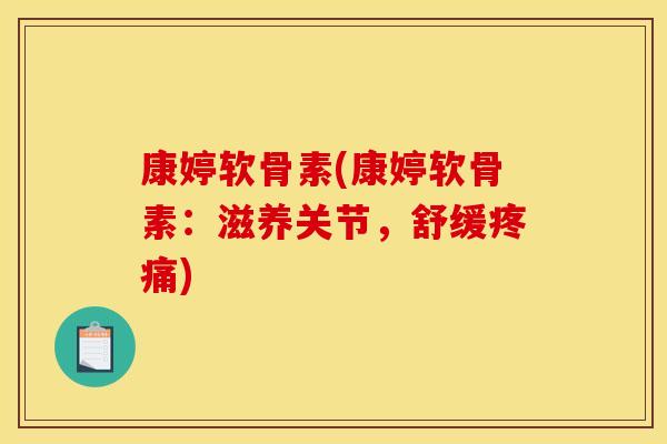 康婷软骨素(康婷软骨素：滋养关节，舒缓)