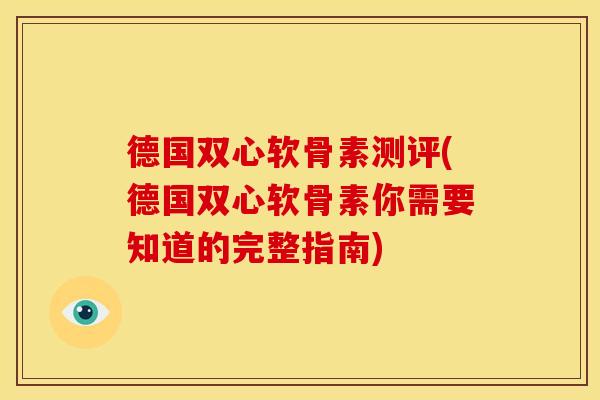 德国双心软骨素测评(德国双心软骨素你需要知道的完整指南) 德国双心软骨素测评(德国双心软骨素你需要知道的完整指南)